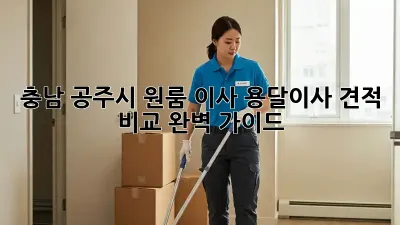 충남 공주시 원룸 이사? 용달이사 견적 비교 완벽 가이드!